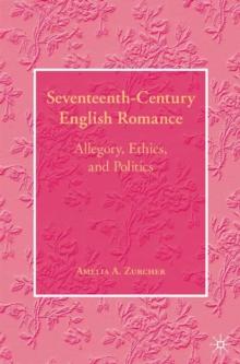 Seventeenth-Century English Romance : Allegory, Ethics, and Politics