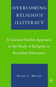 Overcoming Religious Illiteracy : A Cultural Studies Approach to the Study of Religion in Secondary Education