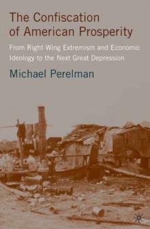 The Confiscation of American Prosperity : From Right-wing Extremism and Economic Ideology to the Next Great Depression