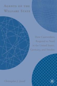 Agents of the Welfare State : How Caseworkers Respond to Need in the United States, Germany, and Sweden