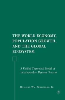 The World Economy, Population Growth, and the Global Ecosystem : A Unified Theoretical Model of Interdependent Dynamic Systems