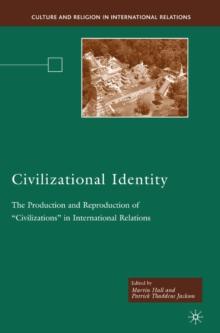 Civilizational Identity : The Production and Reproduction of 'Civilizations' in International Relations