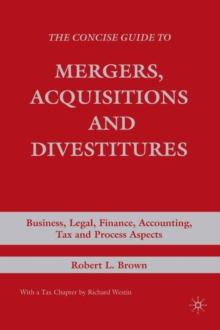 The Concise Guide to Mergers, Acquisitions and Divestitures : Business, Legal, Finance, Accounting, Tax and Process Aspects