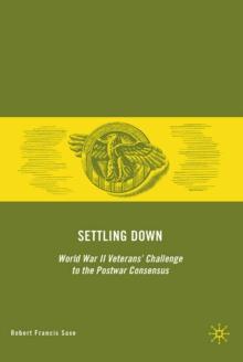 Settling Down : World War II Veterans' Challenge to the Postwar Consensus