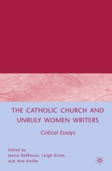 The Catholic Church and Unruly Women Writers : Critical Essays