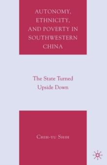 Autonomy, Ethnicity, and Poverty in Southwestern China : The State Turned Upside Down