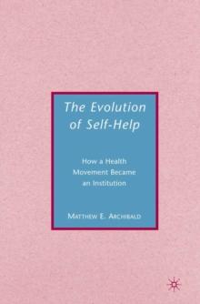 The Evolution of Self-help : How a Health Movement Became an Institution