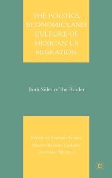 The Politics, Economics, and Culture of Mexican-US Migration : Both Sides of the Border