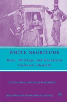 White Negritude : Race, Writing, and Brazilian Cultural Identity