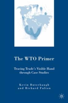 The WTO Primer : Tracing Trade's Visible Hand Through Case Studies