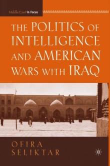 The Politics of Intelligence and American Wars with Iraq