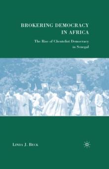 Brokering Democracy in Africa : The Rise of Clientelist Democracy in Senegal