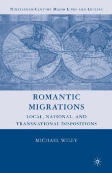 Romantic Migrations : Local, National, and Transnational Dispositions