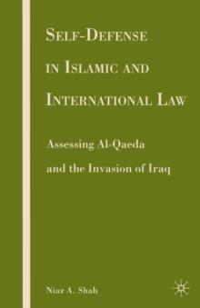 Self-defense in Islamic and International Law : Assessing Al-Qaeda and the Invasion of Iraq