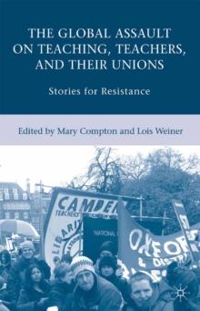 The Global Assault on Teaching, Teachers, and Their Unions : Stories for Resistance