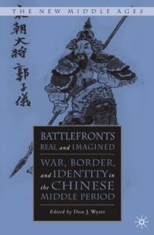 Battlefronts Real and Imagined : War, Border, and Identity in the Chinese Middle Period