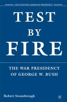 Test by Fire : The War Presidency of George W. Bush