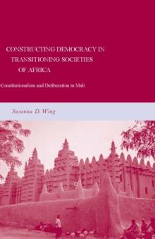 Constructing Democracy in Transitioning Societies of Africa : Constitutionalism and Deliberation in Mali