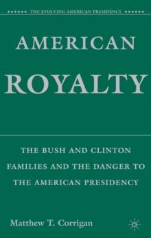 American Royalty : The Bush and Clinton Families and the Danger to the American Presidency