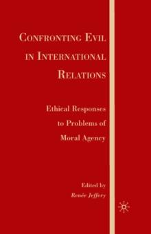 Confronting Evil in International Relations : Ethical Responses to Problems of Moral Agency