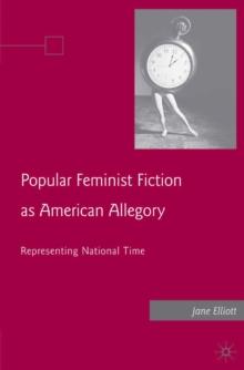 Popular Feminist Fiction as American Allegory : Representing National Time