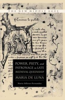 Power, Piety, and Patronage in Late Medieval Queenship : Maria de Luna