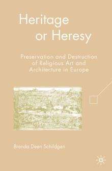 Heritage or Heresy : Preservation and Destruction of Religious Art and Architecture in Europe