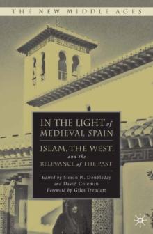 In the Light of Medieval Spain : Islam, the West, and the Relevance of the Past