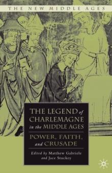 The Legend of Charlemagne in the Middle Ages : Power, Faith, and Crusade