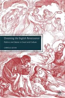 Dreaming the English Renaissance : Politics and Desire in Court and Culture