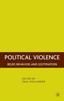 Political Violence : Belief, Behavior, and Legitimation