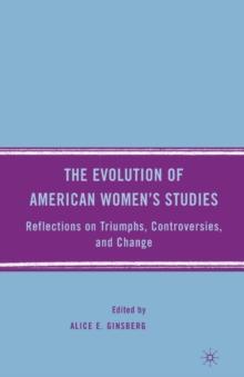 The Evolution of American Women's Studies : Reflections on Triumphs, Controversies, and Change