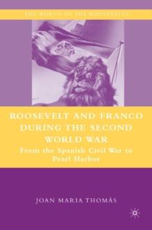 Roosevelt and Franco during the Second World War : From the Spanish Civil War to Pearl Harbor