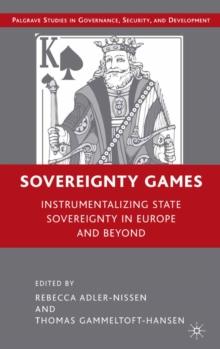 Sovereignty Games : Instrumentalizing State Sovereignty in Europe and Beyond