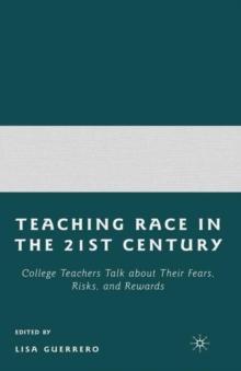 Teaching Race in the 21st Century : College Teachers Talk about Their Fears, Risks, and Rewards