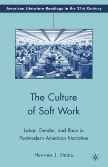 The Culture of Soft Work : Labor, Gender, and Race in Postmodern American Narrative