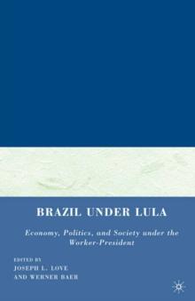 Brazil under Lula : Economy, Politics, and Society under the Worker-President