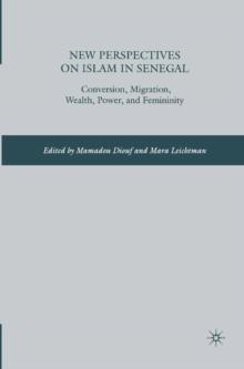 New Perspectives on Islam in Senegal : Conversion, Migration, Wealth, Power, and Femininity