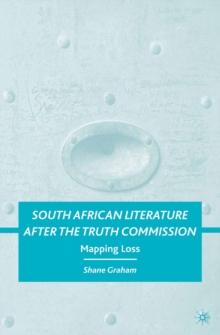 South African Literature After the Truth Commission : Mapping Loss