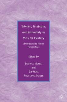 Women, Feminism, and Femininity in the 21st Century : American and French Perspectives