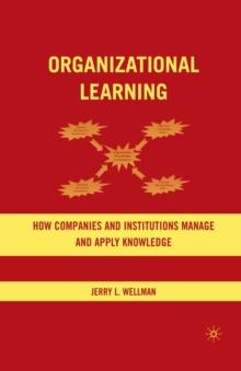 Organizational Learning : How Companies and Institutions Manage and Apply Knowledge