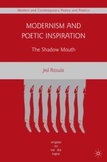 Modernism and Poetic Inspiration : The Shadow Mouth