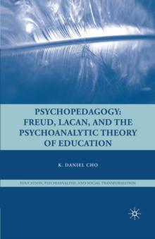 Psychopedagogy : Freud, Lacan, and the Psychoanalytic Theory of Education