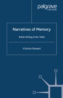 Narratives of Memory : British Writing of the 1940s