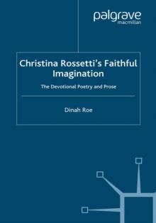 Christina Rossetti's Faithful Imagination : The Devotional Poetry and Prose