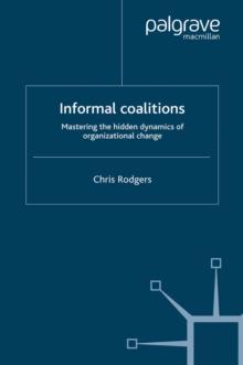 Informal Coalitions : Mastering the Hidden Dynamics of Organizational Change