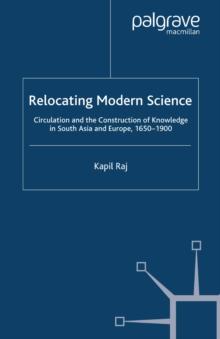 Relocating Modern Science : Circulation and the Construction of Knowledge in South Asia and Europe, 1650-1900