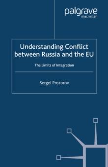 Understanding Conflict Between Russia and the EU : The Limits of Integration