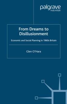 From Dreams to Disillusionment : Economic and Social Planning in 1960s Britain