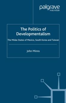 The Politics of Developmentalism in Mexico, Taiwan and South Korea : The Midas States of Mexico, South Korea and Taiwan